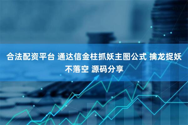 合法配资平台 通达信金柱抓妖主图公式 擒龙捉妖不落空 源码分享